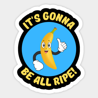 It's Gonna Be All Ripe | Banana Pun Sticker